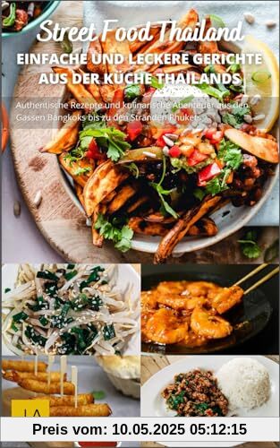 Street Food Thailand: Authentische Rezepte und kulinarische Abenteuer aus den Gassen Bangkoks bis zu den Stränden Phukets Street Food Thailand: Authentische Rezepte und kulinarische Abenteuer aus den Gassen Bangkoks bis zu den Stränden Phukets