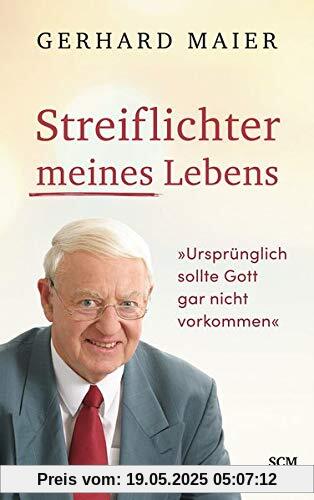 Streiflichter meines Lebens: Ursprünglich sollte Gott gar nicht vorkommen