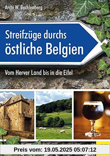 Streifzüge durchs östliche Belgien: Vom Herver Land bis in die Eifel Streifzüge durchs östliche Belgien: Vom Herver Land bis in die Eifel