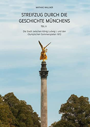 Streifzug durch die Geschichte Münchens, Teil II: Die Stadt zwischen König Ludwig I. und den O... Streifzug durch die Geschichte Münchens, Teil II: Die Stadt zwischen König Ludwig I. und den O...