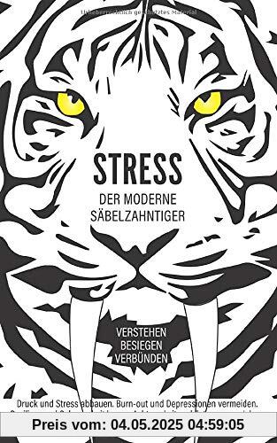 Stress, der moderne Säbelzahntiger! Verstehen. Besiegen. Verbünden: Druck und Stress abbauen. Burn-out und Depressionen vermeiden. Resilienz und Gelassenheit lernen. Achtsamkeit und Entspannung leben. Stress, der moderne Säbelzahntiger! Verstehen. Besiegen. Verbünden: Druck und Stress abbauen. Burn-out und Depressionen vermeiden. Resilienz und Gelassenheit lernen. Achtsamkeit und Entspannung leben.