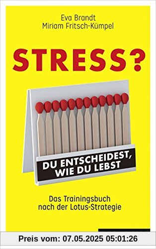 Stress? Du entscheidest, wie du lebst: Das Trainingsbuch nach der Lotus-Strategie