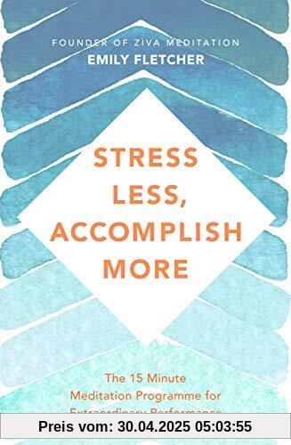 Stress Less, Accomplish More: The 15-Minute Meditation Programme for Extraordinary Performance