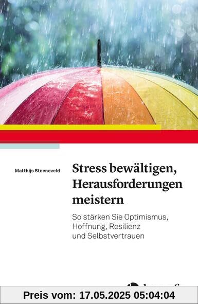 Stress bewältigen, Herausforderungen meistern: So stärken Sie Optimismus, Hoffnung, Resilienz und Selbstvertrauen Stress bewältigen, Herausforderungen meistern: So stärken Sie Optimismus, Hoffnung, Resilienz und Selbstvertrauen