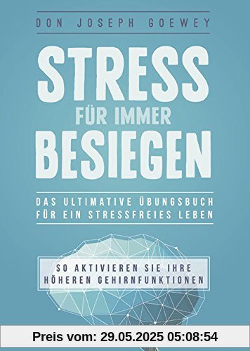 Stress für immer besiegen: Das ultimative Übungsbuch für ein stressfreies Leben