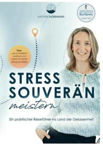 Stress souverän meistern: Ein praktischer Reiseführer ins Land der Gelassenheit
