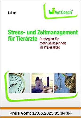 Stress- und Zeitmanagement für Tierärzte: Strategien für mehr Gelassenheit im Praxisalltag - VetCoach Stress- und Zeitmanagement für Tierärzte: Strategien für mehr Gelassenheit im Praxisalltag - VetCoach