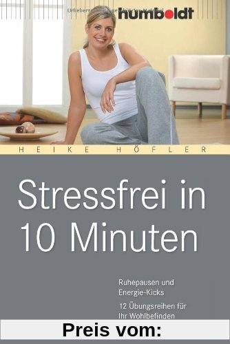 Stressfrei in 10 Minuten. Ruhepausen und Energie-Kicks, 12 Übungprogramme für Ihr Wohlbefinden