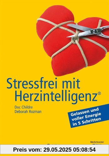 Stressfrei mit Herzintelligenz (R): Gelassen und voller Energie in 5 Schritten