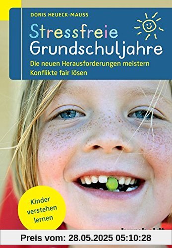 Stressfreie Grundschuljahre: Die neuen Herausforderungen meistern Konflikte fair lösen. Kinder verstehen lernen