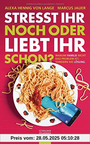 Stresst ihr noch oder liebt ihr schon?: Warum Familie nicht das Problem ist, sondern die Lösung