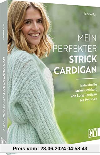Strickbuch – Mein perfekter Strick-Cardigan: Individuelle Jacken stricken: Von Long Cardigan bis Twin-Set. Vielfältige Formen vom kleinen Jäckchen bis zur gemütlichen Oversizejacke zum Nachstricken