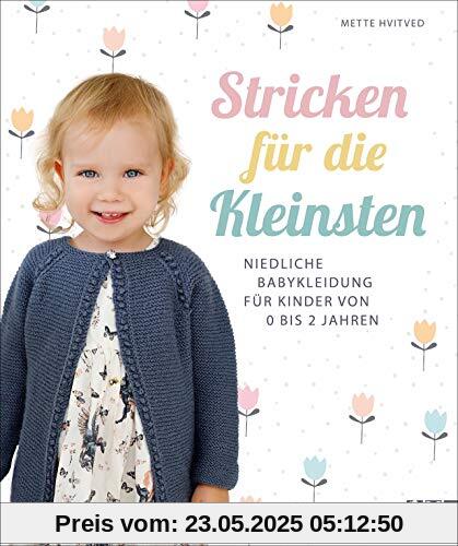 Stricken für die Kleinsten. Niedliche Babykleidung für Kinder von 0 - 2 Jahren. Jäckchen, Mützen, Schühchen in einfachen Mustern und aktuellen Farben. Auch für Strickanfänger geeignet