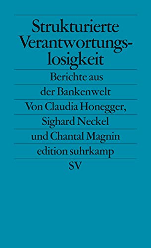 Strukturierte Verantwortungslosigkeit: Berichte aus der Bankenwelt (edition suhrkamp)