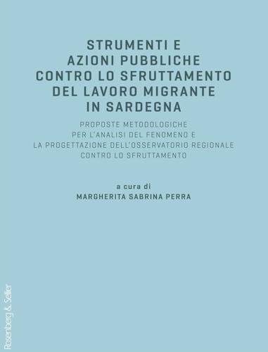 Strumenti e azioni pubbliche contro lo sfruttamento del lavoro migrante in Sardegna. Proposte metodologiche per l'analisi del fenomeno e la ... regionale contro lo sfruttamento Strumenti e azioni pubbliche contro lo sfruttamento del lavoro migrante in Sardegna. Proposte metodologiche per l'analisi del fenomeno e la ... regionale contro lo sfruttamento von Rosenberg & Sellier
