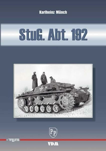 StuG. Abt. 192: Einsatz- und Bilddokumentation der Sturmgeschütz-Abteilung 192 1940-1942 StuG. Abt. 192: Einsatz- und Bilddokumentation der Sturmgeschütz-Abteilung 192 1940-1942