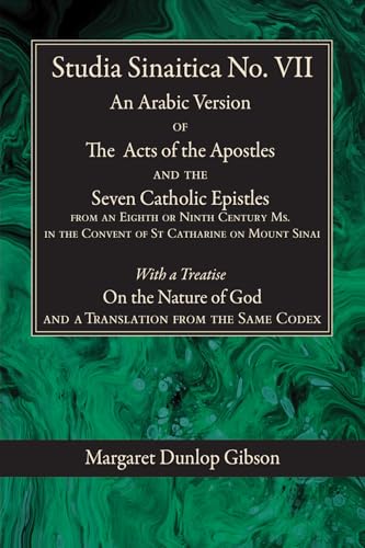 Studia Sinaitica No. VII: An Arabic Version of the Acts of the Apostles and the Seven Catholic Epistles from an Eighth or Ninth Century Ms. in the ... of God and a Translation from the Same Codex von Wipf and Stock