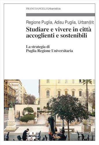 Studiare e vivere in città accoglienti e sostenibili. La strategia di Puglia Regione Universitaria (Urbanistica) von Franco Angeli