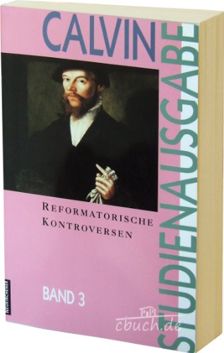 Studienausgabe, 10 Bde., Bd.3, Reformatorische Kontroversen: Zum Tl. Latein.-Dtsch. u. Französ.-Dtsch. (Calvin-Studienausgabe)