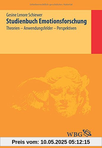 Studienbuch Emotionsforschung: Theorien, Anwendungsfelder, Perspektiven Studienbuch Emotionsforschung: Theorien, Anwendungsfelder, Perspektiven