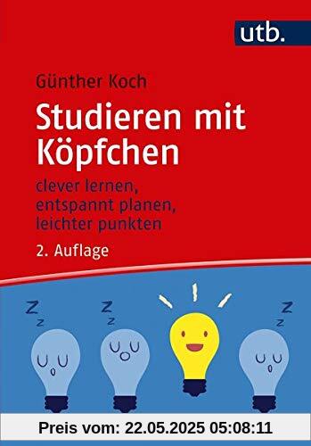 Studieren mit Köpfchen: clever lernen, entspannt planen, leichter punkten