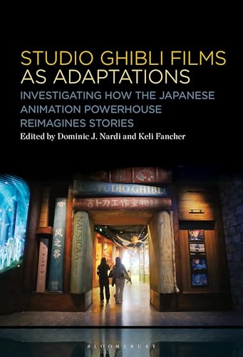 Studio Ghibli Animation as Adaptations: Investigating How the Japanese Animation Powerhouse Reimagines Stories von Bloomsbury Academic