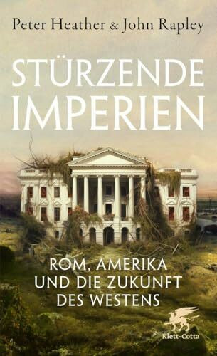 Stürzende Imperien: Rom, Amerika und die Zukunft des Westens Stürzende Imperien: Rom, Amerika und die Zukunft des Westens
