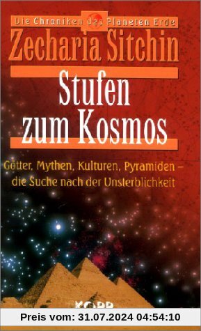 Stufen zum Kosmos. Götter, Mythen, Kulturen, Pyramiden - die Suche nach der Unsterblichkeit