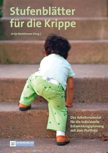 Stufenblätter für die Krippe: Das Arbeitsmaterial für die individuelle Entwicklungsplanung mit dem Portfolio Stufenblätter für die Krippe: Das Arbeitsmaterial für die individuelle Entwicklungsplanung mit dem Portfolio