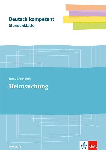 Stundenblätter Jenny Erpenbeck: Heimsuchung: Kopiervorlagen mit Downloadpaket Klassen 11-13 (Deutsch kompetent)