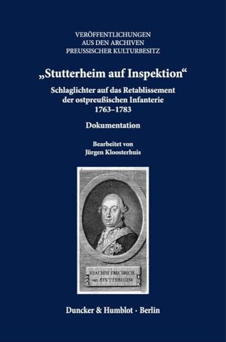 "Stutterheim auf Inspektion": Schlaglichter auf das Retablissement der ostpreußischen Infanterie 1763–1783. Dokumentation (Veröffentlichungen aus den Archiven Preußischer Kulturbesitz. Quellen) von Duncker & Humblot GmbH