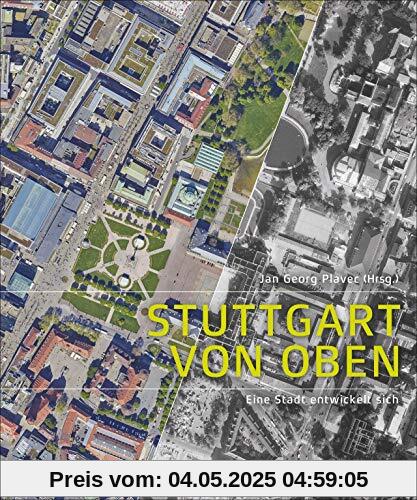 Stuttgart von oben. Eine Stadt entwickelt sich. 74 vergleichende Luftbilder aus den Jahren 1955 und 2017. Die besten Beiträge aus der preisgekrönten Artikelserie der Stuttgarter Zeitung.