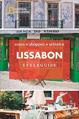 Styleguide Lissabon: Die Stadt erleben mit dem Lissabon-Reiseführer zu Essen, Ausgehen und Mode. Highlights für den perfekten Urlaub für Genießer mit National Geographic: essen * shoppen * schlafen