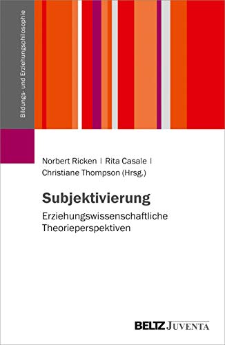 Subjektivierung: Erziehungswissenschaftliche Theorieperspektiven (Schriftenreihe der DGfE-Kommission Bildungs- und Erziehungsphilosophie, 1) von Beltz