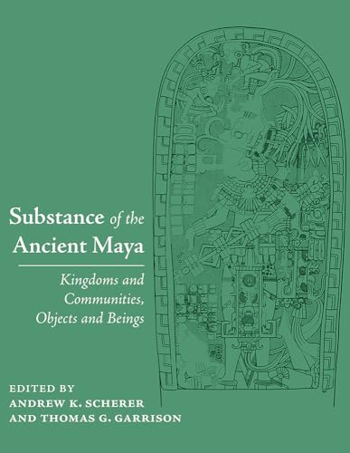 Substance of the Ancient Maya: Kingdoms and Communities, Objects and Beings Substance of the Ancient Maya: Kingdoms and Communities, Objects and Beings von University of New Mexico Press