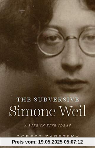 Subversive Simone Weil: A Life in Five Ideas