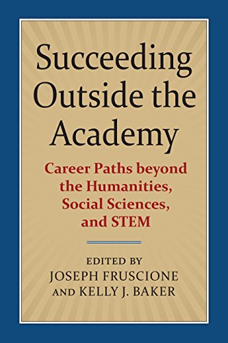 Succeeding Outside the Academy: Career Paths Beyond the Humanities, Social Sciences, and Stem Succeeding Outside the Academy: Career Paths Beyond the Humanities, Social Sciences, and Stem