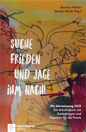 Suche Frieden und jage ihm nach!: Die Jahreslosung 2019 - Ein Arbeitsbuch mit Auslegungen und Impulsen für die Praxis Suche Frieden und jage ihm nach!: Die Jahreslosung 2019 - Ein Arbeitsbuch mit Auslegungen und Impulsen für die Praxis
