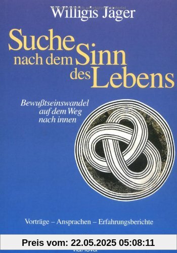 Suche nach dem Sinn des Lebens: Bewusstseinswandel durch den Weg nach innen. Vorträge - Ansprachen - Erfahrungsberichte