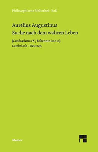 Suche nach dem wahren Leben: Confessiones X / Bekenntnisse 10. Zweisprachige Ausgabe (Philosop...