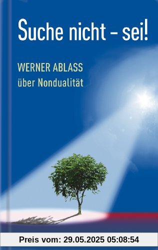 Suche nicht - sei!: Werner Ablass über Nondualität