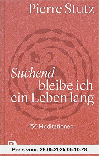 Suchend bleibe ich ein Leben lang: 150 Meditationen