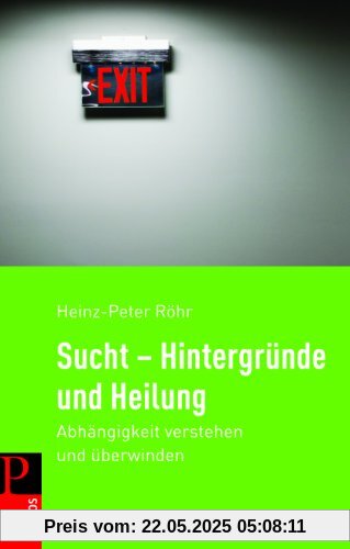 Sucht - Hintergründe und Heilung: Abhängigkeit verstehen und überwinden