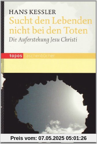 Sucht den Lebenden nicht bei den Toten: Die Auferstehung Jesu Christi