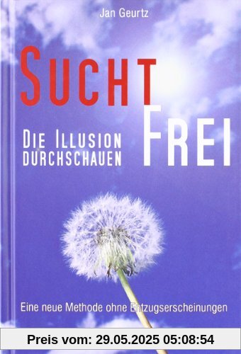 Suchtfrei - Die Illusion durchschauen: Eine neue Methode ohne Entzugserscheinungen Suchtfrei - Die Illusion durchschauen: Eine neue Methode ohne Entzugserscheinungen