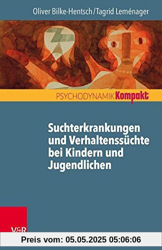 Suchtmittelgebrauch und Verhaltenssüchte bei Jugendlichen und jungen Erwachsenen (Psychodynamik kompakt)