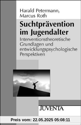 Suchtprävention im Jugendalter: Interventionstheoretische Grundlagen und entwicklungspsychologische Perspektiven (Juventa Paperback)