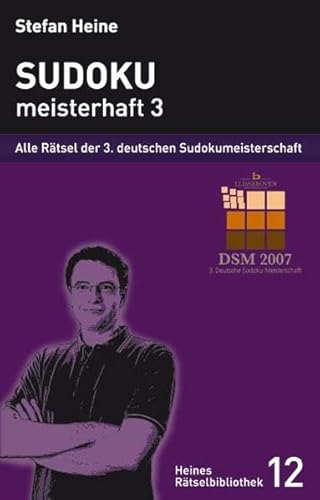 Sudoku, meisterhaft 3. Alle Rätsel der dritten deutschen Sudokumeisterschaft