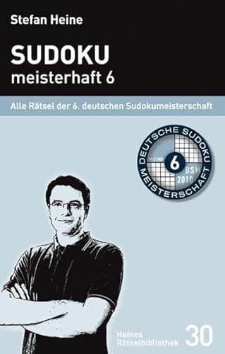 Sudoku meisterhaft 6: Alle Rätsel der 6. deutschen Sudokumeisterschaft (Heines Rätselbibliothek)