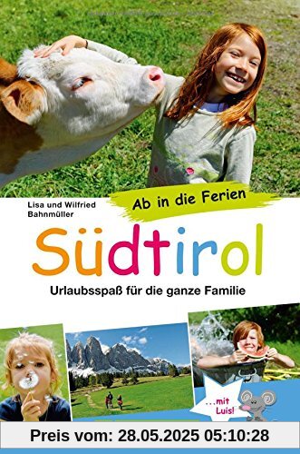 Südtirol Familienreiseführer: Urlaubsspaß für die ganze Familie. Wandern, Freizeitattraktionen, Ausflüge, mit Kindern für den gelungenen Familienurlaub - ab in die Ferien Südtirol